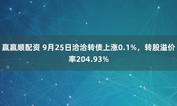 赢赢顺配资 9月25日洽洽转债上涨0.1%，转股溢价率204.93%