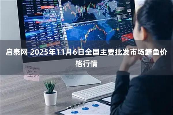 启泰网 2025年11月6日全国主要批发市场鳝鱼价格行情