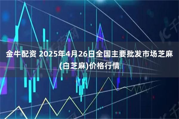 金牛配资 2025年4月26日全国主要批发市场芝麻(白芝麻)价格行情